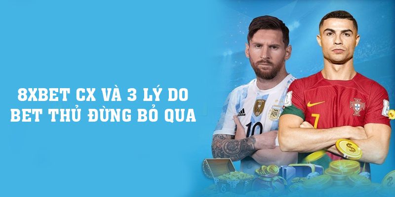 Đăng Nhập 8xbet | 8xbet Cx Và 3 Lý Do Bet Thủ Đừng Bỏ Qua