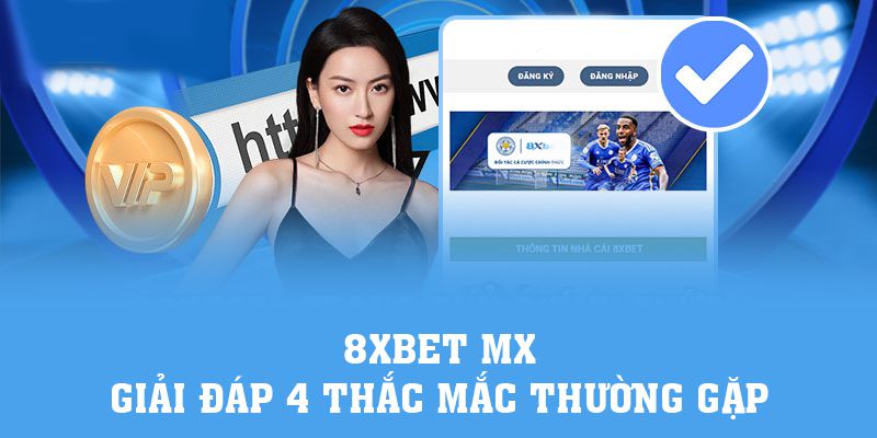 Đăng Nhập 8xbet | 8xbet Mx Giải Đáp 4 Thắc Mắc Thường Gặp