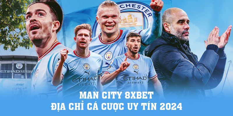 Đăng Nhập 8xbet | Man City 8xbet - Địa Chỉ Cá Cược Uy Tín