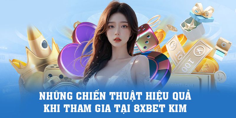 Những chiến thuật hiệu quả khi tham gia tại 8xbet kim